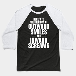 Here's to another day of outward smiles and inward screams sarcastic quote Baseball T-Shirt